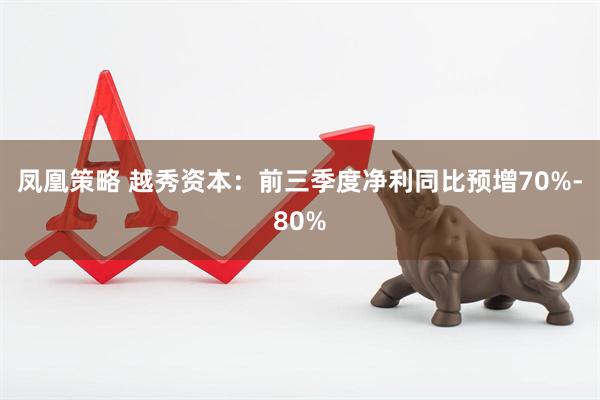 凤凰策略 越秀资本：前三季度净利同比预增70%-80%